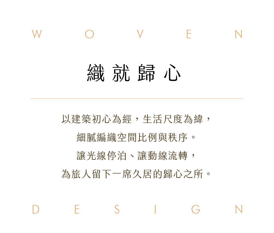 織就歸心｜以建築初心為經，以生活尺度為緯，細膩編織空間比例與秩序。讓光線停泊、讓動線流轉，在城市繁華之後，為旅人留下一席久居的歸心之所。