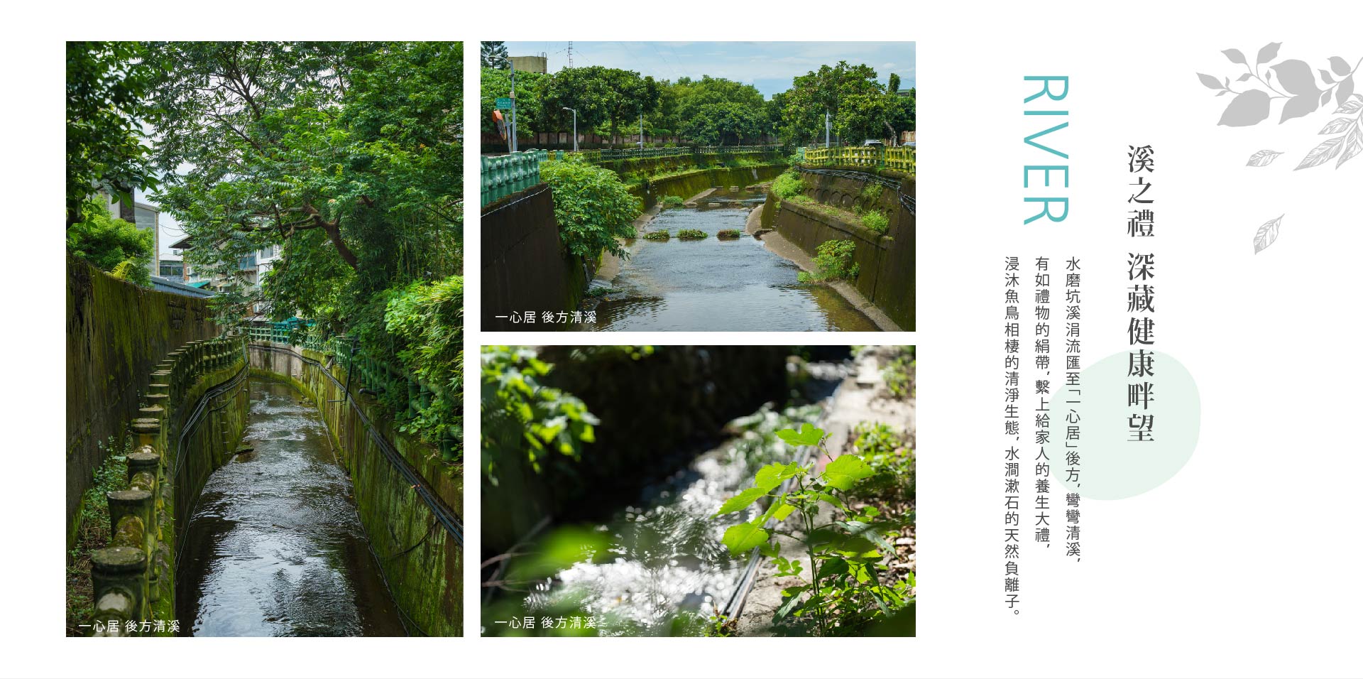 溪之禮 深藏健康畔望｜水磨坑溪涓流匯至「一心居」後方，彎彎清溪，有如禮物的絹帶，繫上給家人的養生大禮，浸沐魚鳥相棲的清淨生態，水澗漱石的天然負離子。